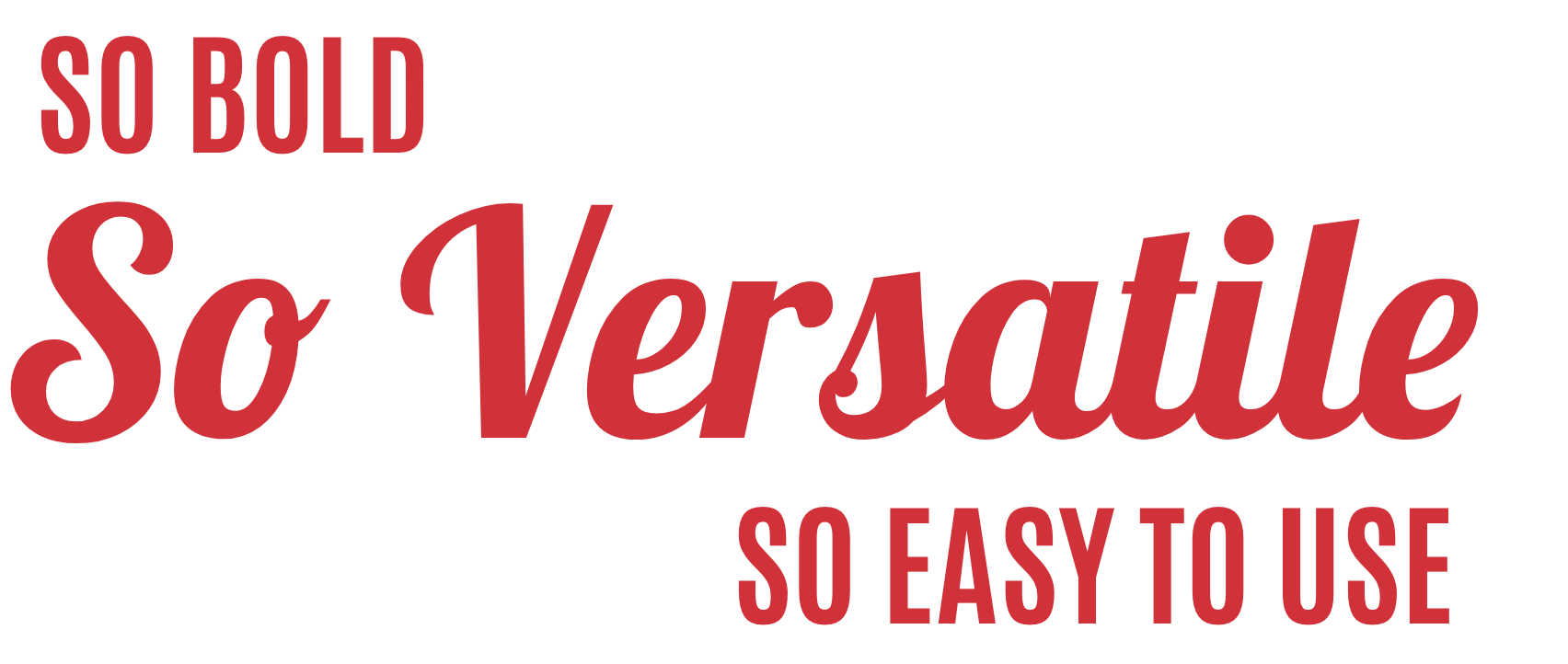 So bold, So versatile, So easy to use